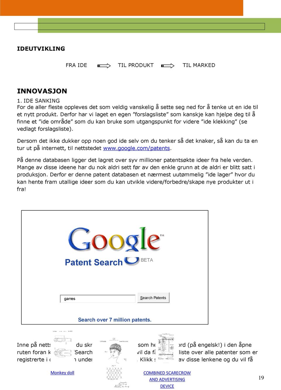 Dersom det ikke dukker opp noen god ide selv om du tenker så det knaker, så kan du ta en tur ut på internett, til nettstedet www.google.com/patents.