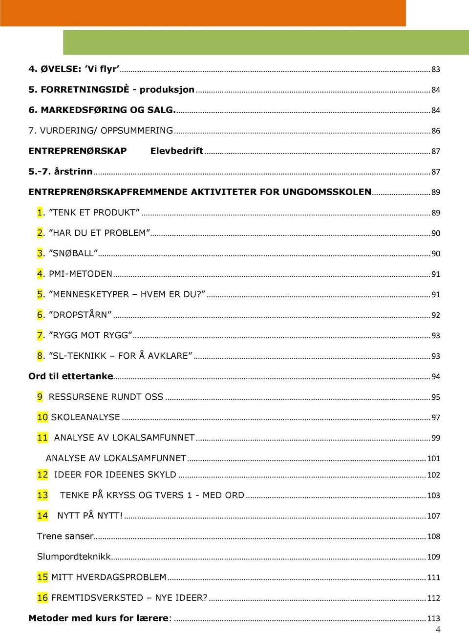 DROPSTÅRN... 92 7. RYGG MOT RYGG... 93 8. SL-TEKNIKK FOR Å AVKLARE... 93 Ord til ettertanke... 94 9 RESSURSENE RUNDT OSS... 95 10 SKOLEANALYSE... 97 11 ANALYSE AV LOKALSAMFUNNET.