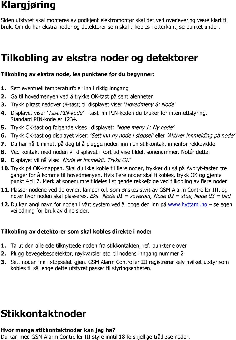 Gå til hovedmenyen ved å trykke OK-tast på sentralenheten 3. Trykk piltast nedover (4-tast) til displayet viser Hovedmeny 8: Node 4.