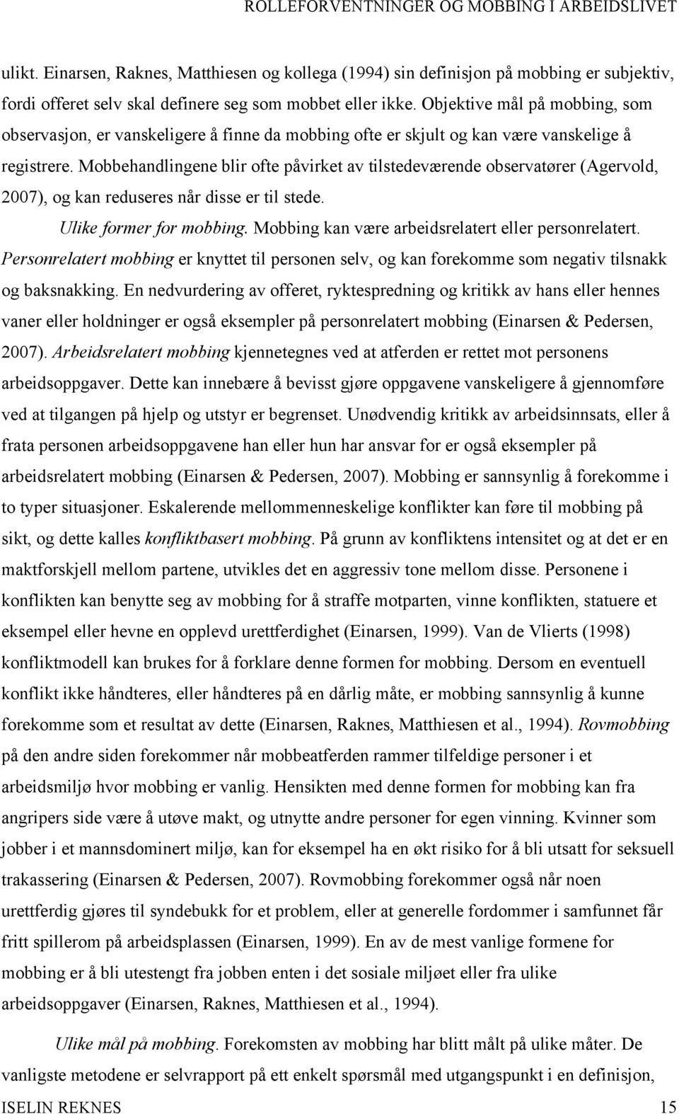 Mobbehandlingene blir ofte påvirket av tilstedeværende observatører (Agervold, 2007), og kan reduseres når disse er til stede. Ulike former for mobbing.