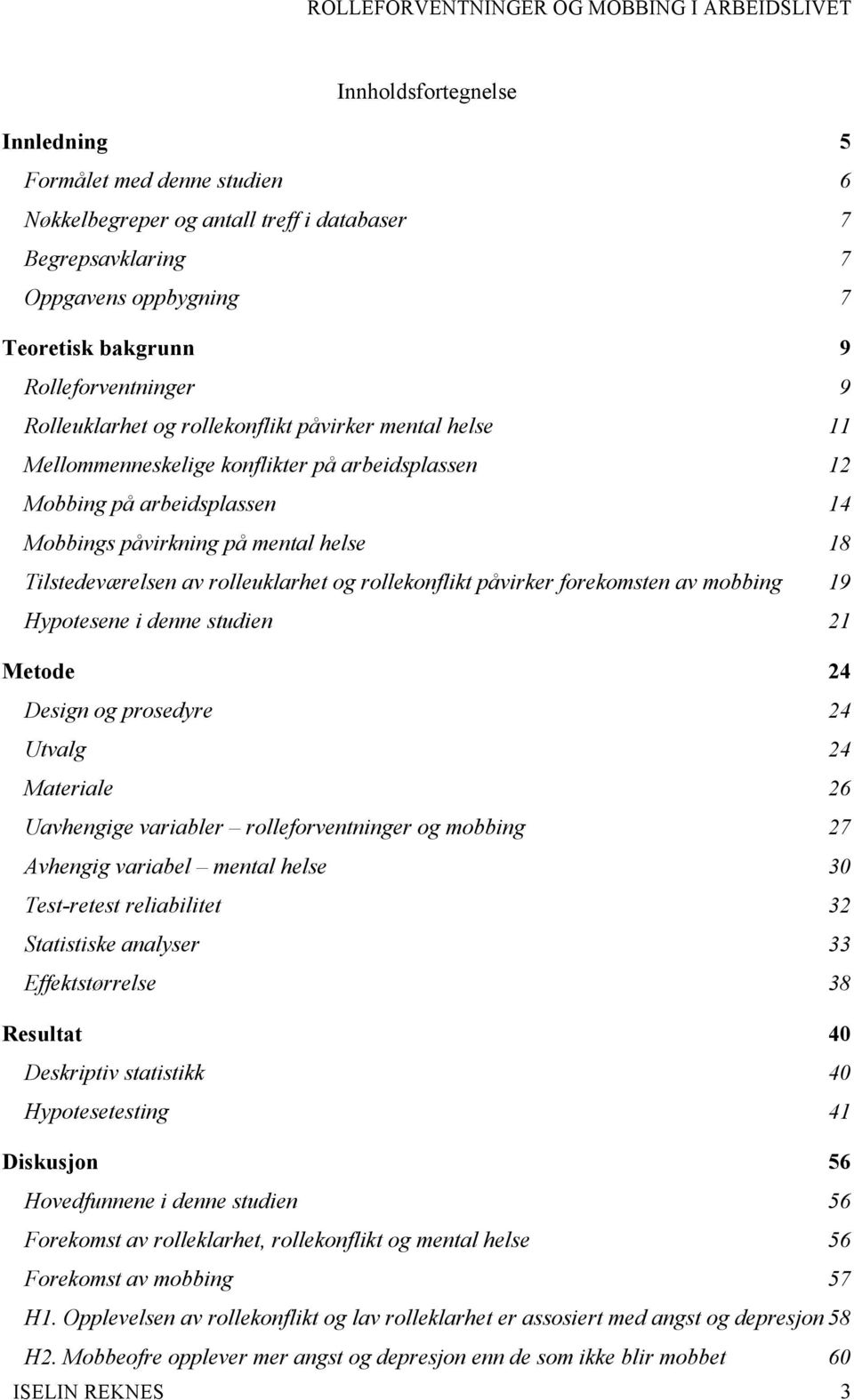 rolleuklarhet og rollekonflikt påvirker forekomsten av mobbing 19 Hypotesene i denne studien 21 Metode 24 Design og prosedyre 24 Utvalg 24 Materiale 26 Uavhengige variabler rolleforventninger og