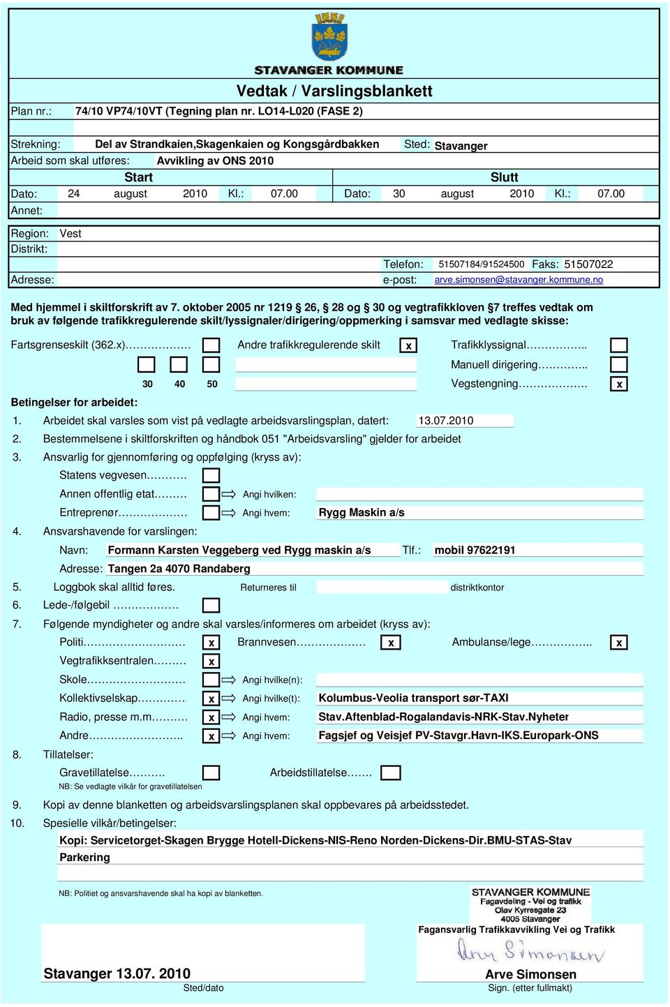 00 30 august 2010 Kl.: 07.00 Region: Vest Distrikt: Adresse: Telefon: e-post: 51507184/91524500 Faks: 51507022 arve.simonsen@stavanger.kommune.no Med hjemmel i skiltforskrift av 7.