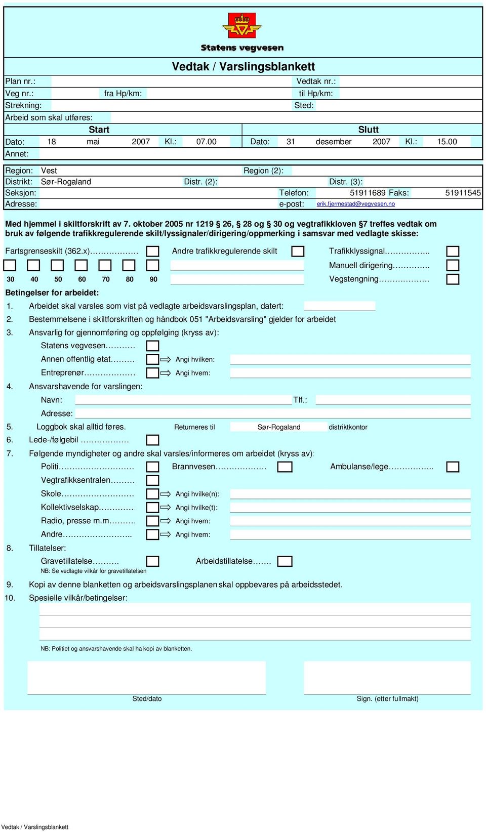 oktober 2005 nr 1219 26, 28 og 30 og vegtrafikkloven 7 treffes vedtak om bruk av følgende trafikkregulerende skilt/lyssignaler/dirigering/oppmerking i samsvar med vedlagte skisse: Fartsgrenseskilt