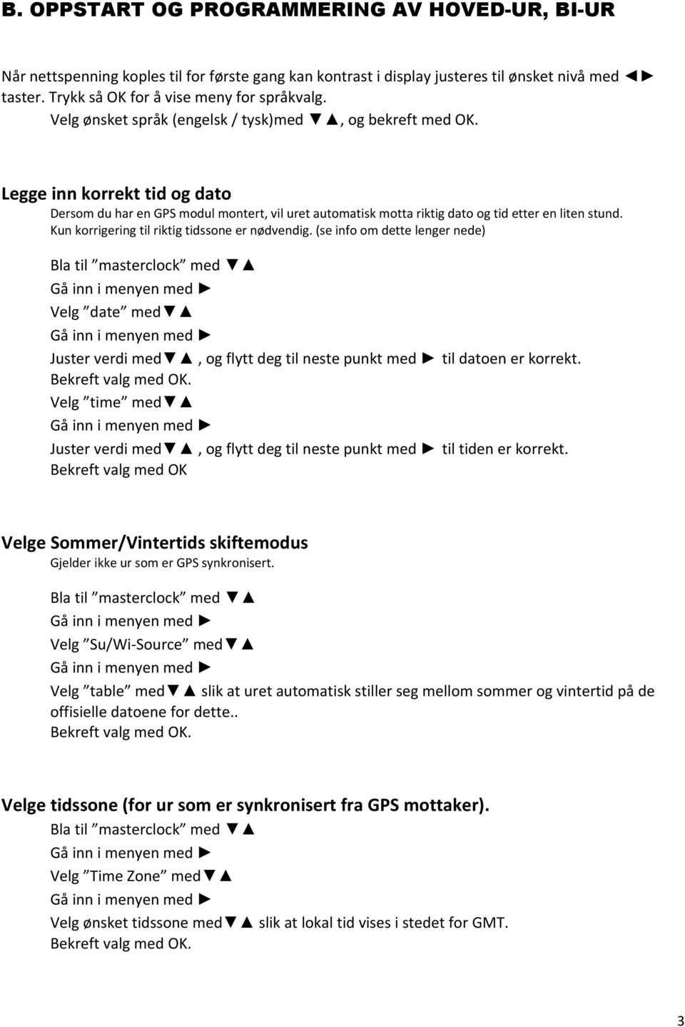 Kun korrigering til riktig tidssone er nødvendig. (se info om dette lenger nede) Bla til masterclock med Velg date med Juster verdi med, og flytt deg til neste punkt med til datoen er korrekt.