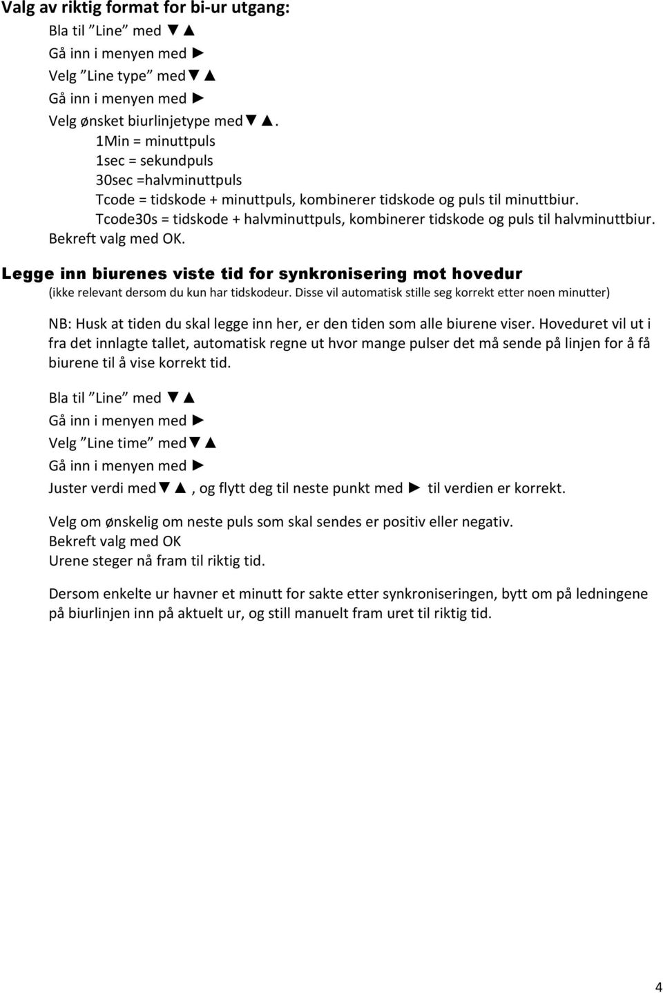 Tcode30s = tidskode + halvminuttpuls, kombinerer tidskode og puls til halvminuttbiur. Bekreft valg med OK.