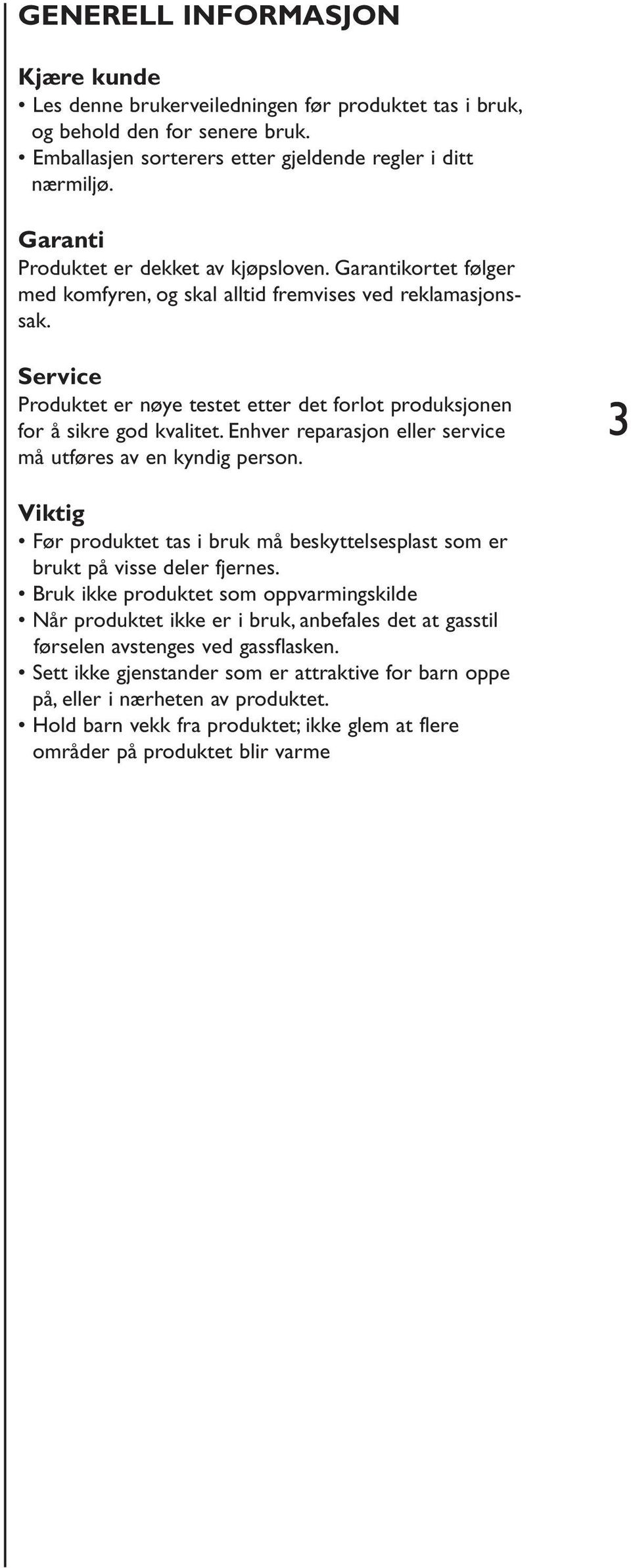 Service Produktet er nøye testet etter det forlot produksjonen for å sikre god kvalitet. Enhver reparasjon eller service må utføres av en kyndig person.