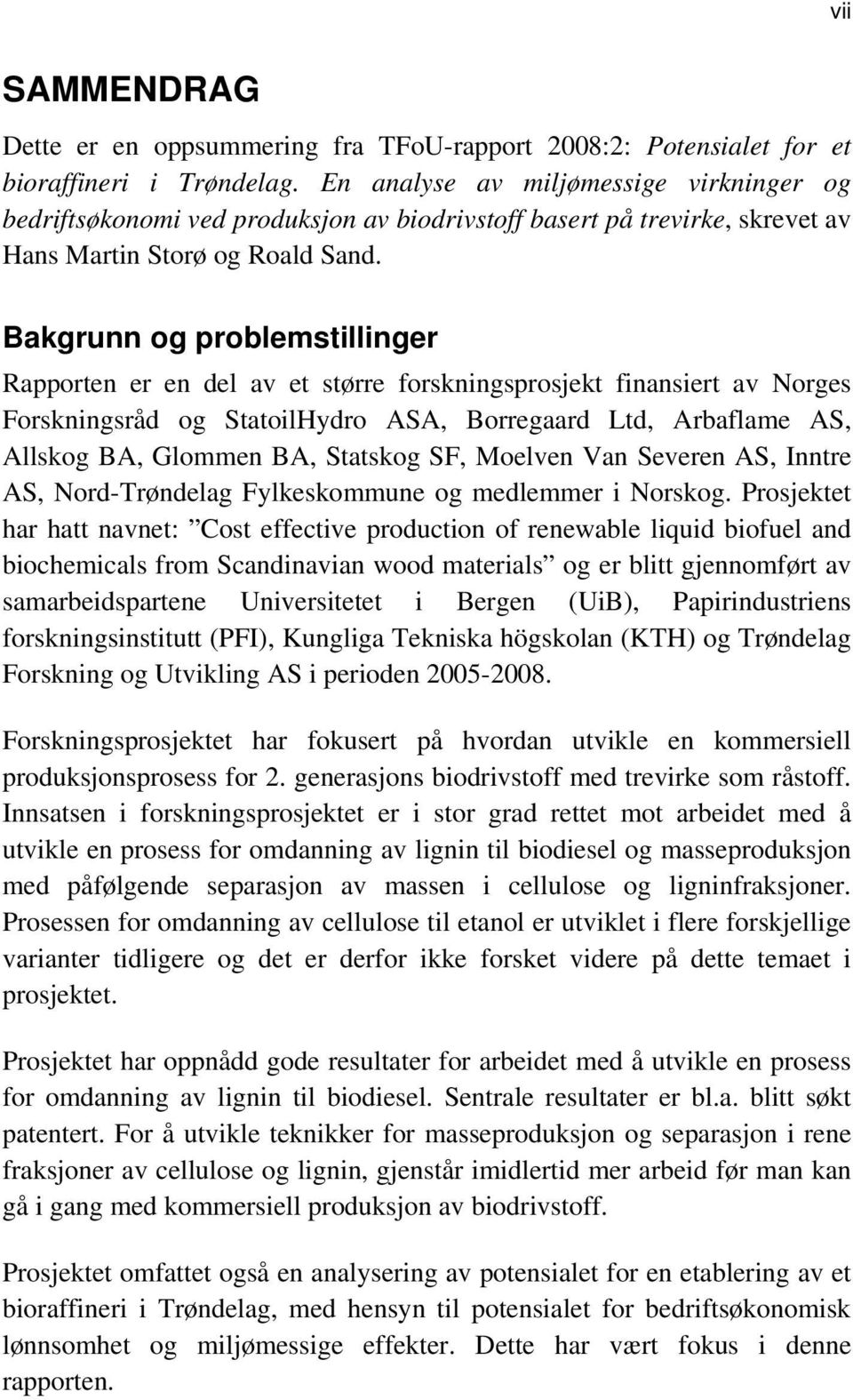 Bakgrunn og problemstillinger Rapporten er en del av et større forskningsprosjekt finansiert av Norges Forskningsråd og StatoilHydro ASA, Borregaard Ltd, Arbaflame AS, Allskog BA, Glommen BA,