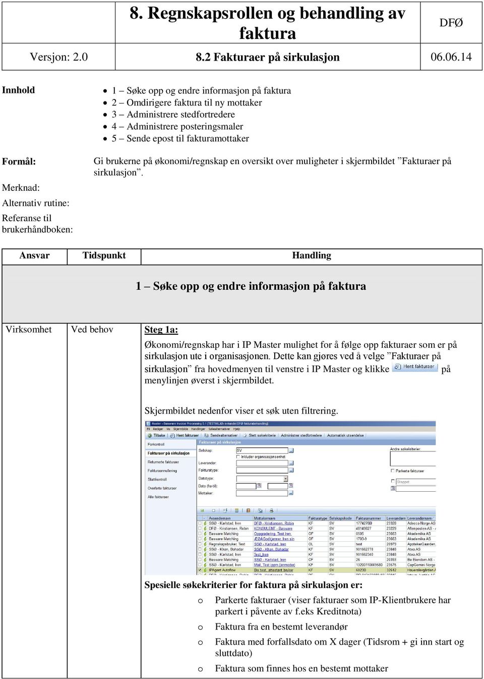 psteringsmaler 5 Sende epst til fakturamttaker Gi brukerne på øknmi/regnskap en versikt ver muligheter i skjermbildet Fakturaer på sirkulasjn.