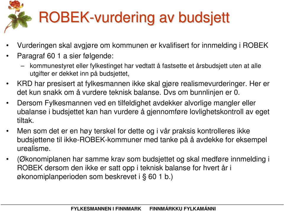 Dvs om bunnlinjen er 0. Dersom Fylkesmannen ved en tilfeldighet avdekker alvorlige mangler eller ubalanse i budsjettet kan han vurdere å gjennomføre lovlighetskontroll av eget tiltak.