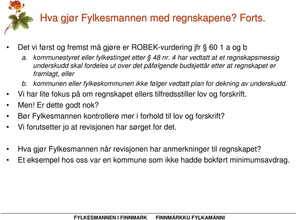 kommunen eller fylkeskommunen ikke følger vedtatt plan for dekning av underskudd. Vi har lite fokus på om regnskapet ellers tilfredsstiller lov og forskrift. Men! Er dette godt nok?