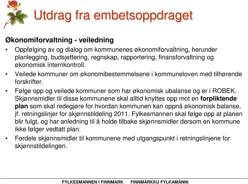 Skjønnsmidler til disse kommunene skal alltid knyttes opp mot en forpliktende plan som skal redegjøre for hvordan kommunen kan oppnå økonomisk balanse, jf. retningslinjer for skjønnstildeling 2011.