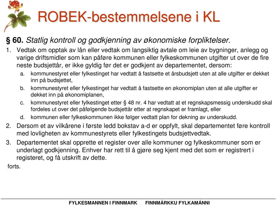 er ikke gyldig før det er godkjent av departementet, dersom: a. kommunestyret eller fylkestinget har vedtatt å fastsette et årsbudsjett uten at alle utgifter er dekket inn på budsjettet, b.