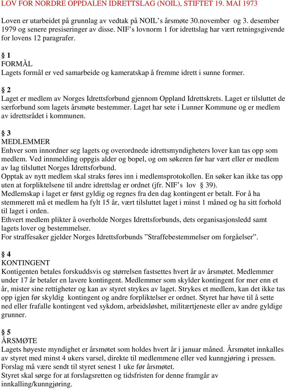 2 Laget er medlem av Norges Idrettsforbund gjennom Oppland Idrettskrets. Laget er tilsluttet de særforbund som lagets årsmøte bestemmer.