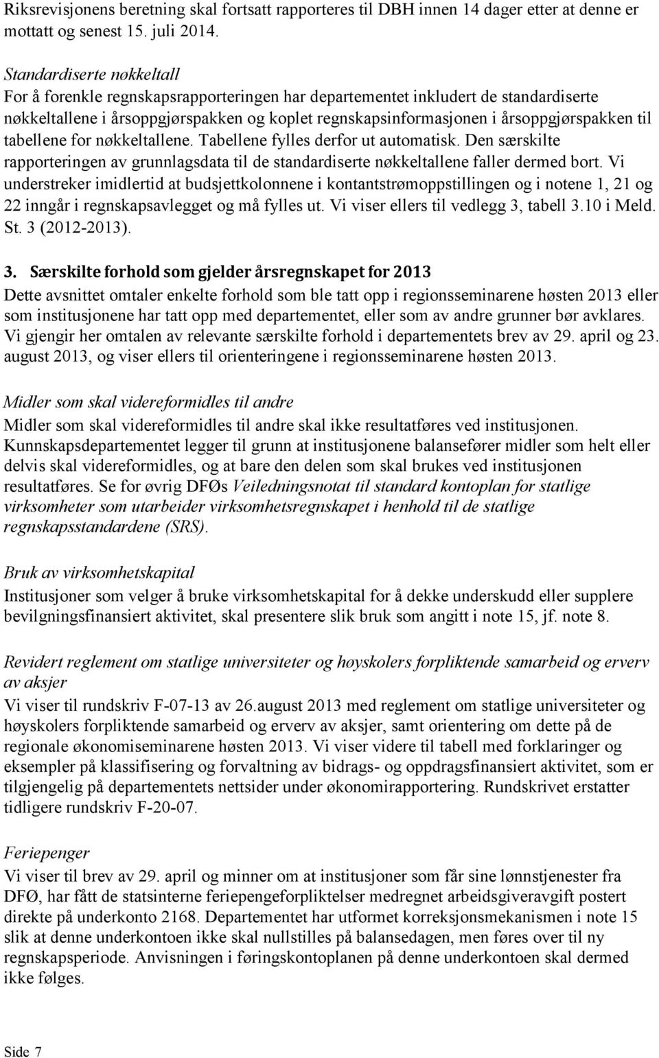 til tabellene for nøkkeltallene. Tabellene fylles derfor ut automatisk. Den særskilte rapporteringen av grunnlagsdata til de standardiserte nøkkeltallene faller dermed bort.