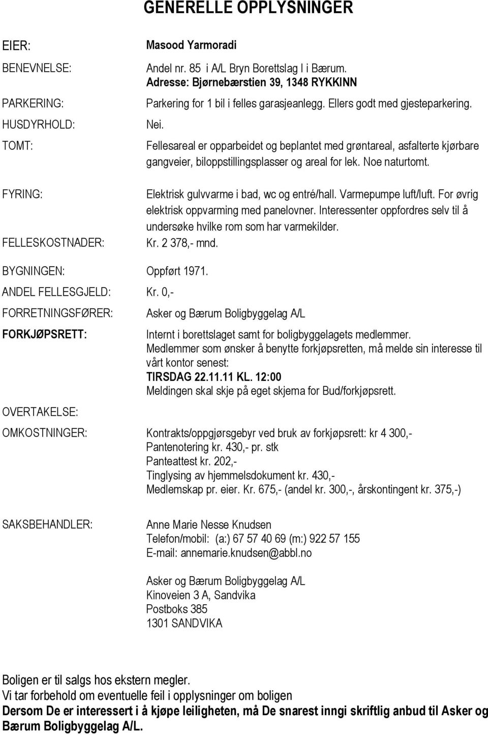 Fellesareal er opparbeidet og beplantet med grøntareal, asfalterte kjørbare gangveier, biloppstillingsplasser og areal for lek. Noe naturtomt. Elektrisk gulvvarme i bad, wc og entré/hall.