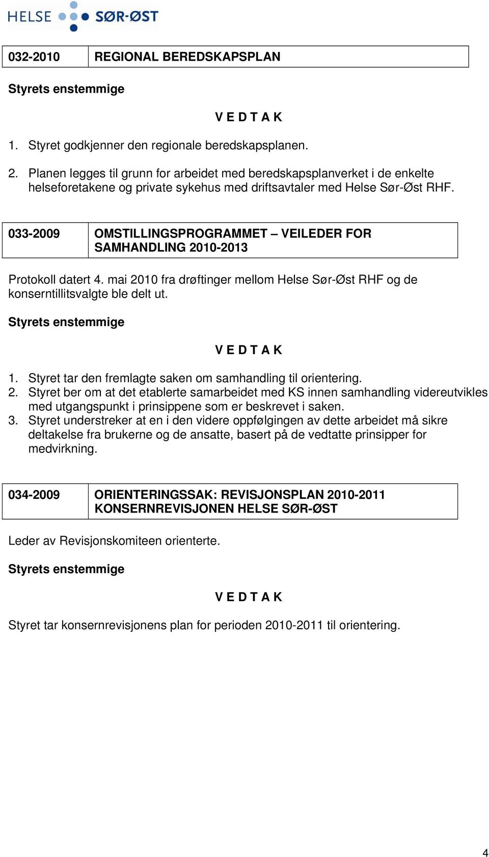 033-2009 OMSTILLINGSPROGRAMMET VEILEDER FOR SAMHANDLING 2010-2013 Protokoll datert 4. mai 2010 fra drøftinger mellom Helse Sør-Øst RHF og de konserntillitsvalgte ble delt ut. 1.