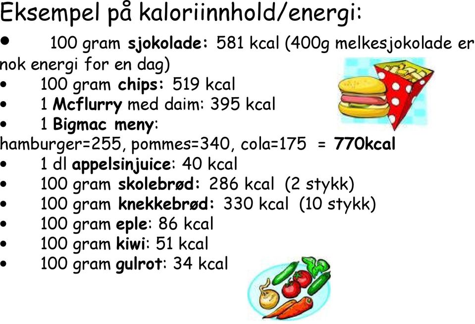 pommes=340, cola=175 = 770kcal 1 dl appelsinjuice: 40 kcal 100 gram skolebrød: 286 kcal (2 stykk)