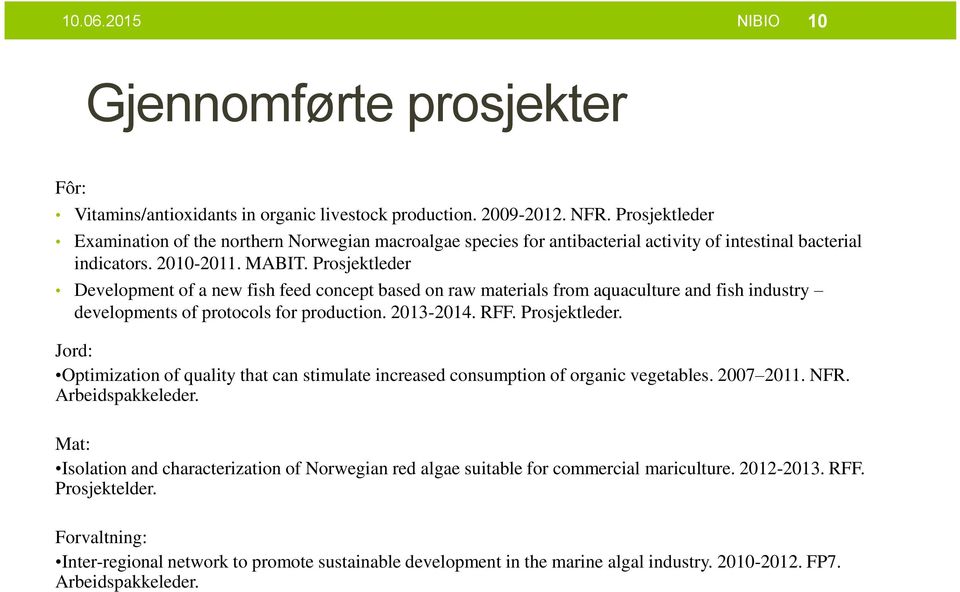 Prosjektleder Development of a new fish feed concept based on raw materials from aquaculture and fish industry developments of protocols for production. 2013-2014. RFF. Prosjektleder.
