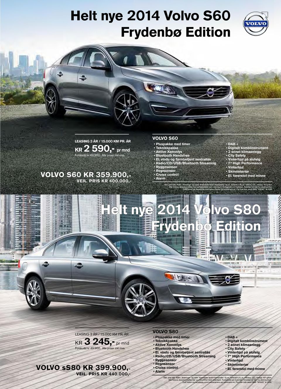 Helt nye 2014 Volvo S80 3 245,- pr mnd Forskudd kr 49.900,- Alle priser inkl mva. VOLVO ss80 399.900,- VEIL. PRIS 440.000,- VOLVO S80 på alufelg El.