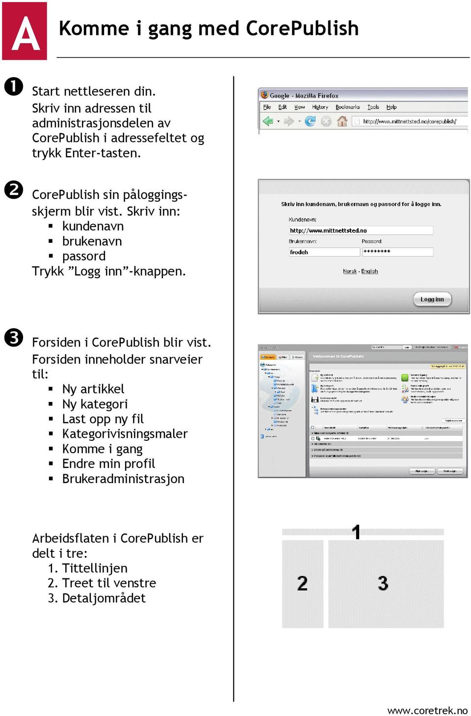 ❷ CorePublish sin påloggingsskjerm blir vist. Skriv inn: kundenavn brukenavn passord Trykk Logg inn -knappen.