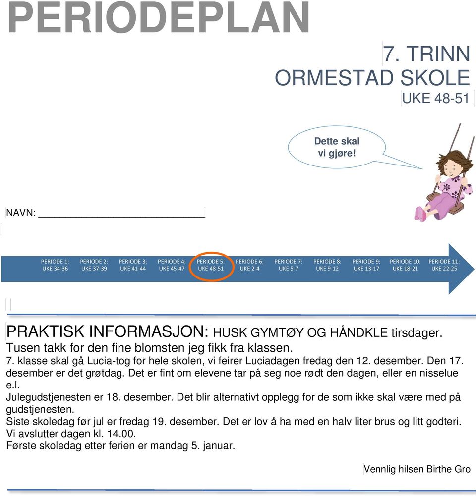 10: UKE 18-21 PERIODE 11: UKE 22-25 PRAKTISK INFORMASJON: HUSK GYMTØY OG HÅNDKLE tirsdager. Tusen takk for den fine blomsten jeg fikk fra klassen. 7.