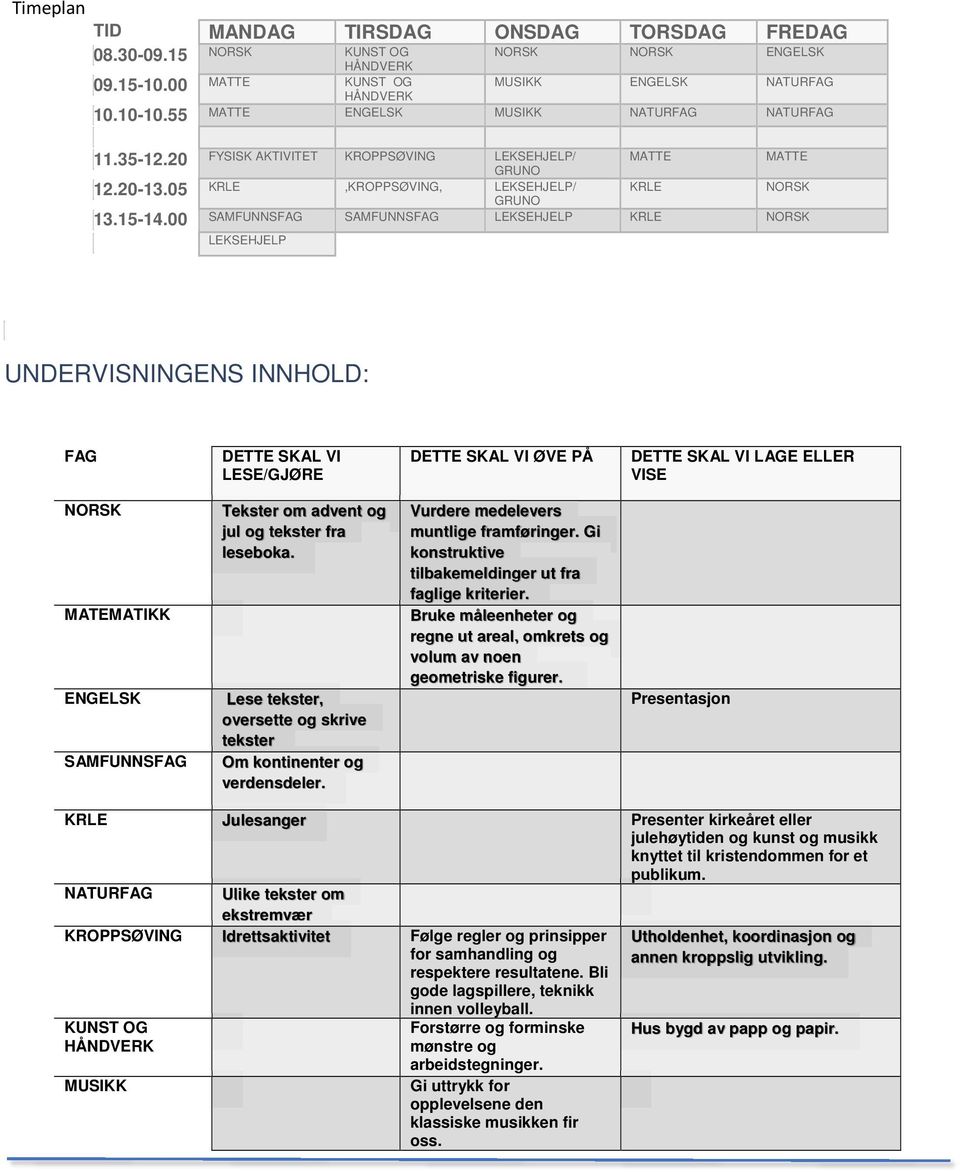 00 SAMFUNNSFAG SAMFUNNSFAG LEKSEHJELP KRLE NORSK LEKSEHJELP UNDERVISNINGENS INNHOLD: FAG DETTE SKAL VI LESE/GJØRE DETTE SKAL VI ØVE PÅ DETTE SKAL VI LAGE ELLER VISE NORSK MATEMATIKK ENGELSK