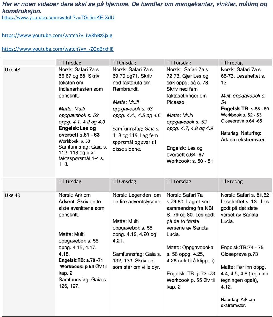 Skriv ned faktaruta om Rembrandt. oppgavebok s. 52 oppg. 4.1, 4.2 og 4.3 Engelsk:Les og oversett s.61-63 Workbook: p. 50 112, 113 og gjør faktaspørsmål 1-4 s. 113. oppgavebok s. 53 oppg. 4.4., 4.5 og 4.