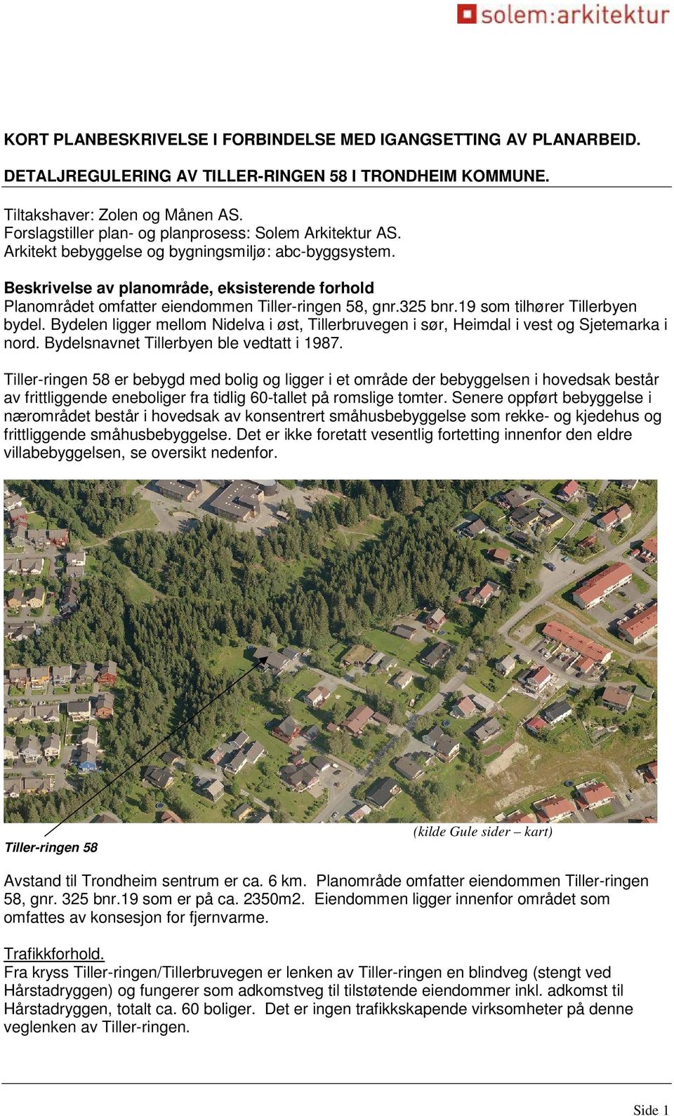 Beskrivelse av planområde, eksisterende forhold Planområdet omfatter eiendommen Tiller-ringen 58, gnr.325 bnr.19 som tilhører Tillerbyen bydel.