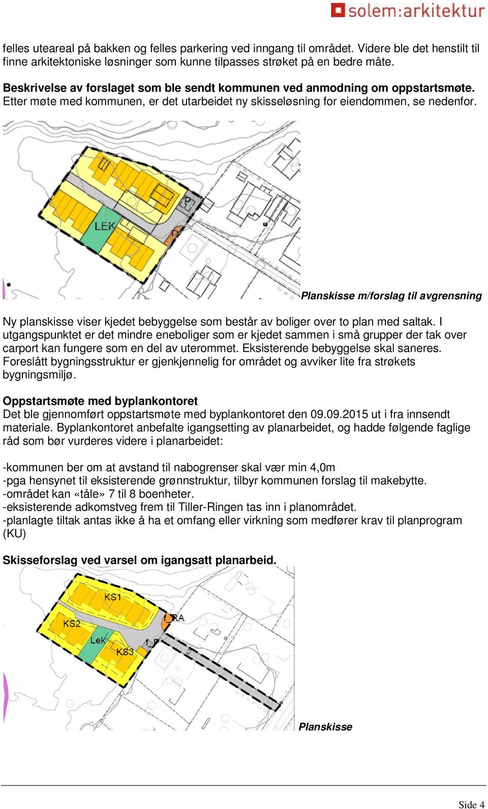 Planskisse m/forslag til avgrensning Ny planskisse viser kjedet bebyggelse som består av boliger over to plan med saltak.