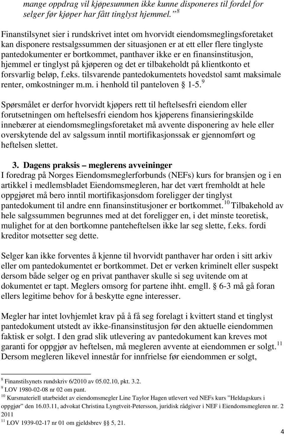 ikke er en finansinstitusjon, hjemmel er tinglyst på kjøperen og det er tilbakeholdt på klientkonto et forsvarlig beløp, f.eks.