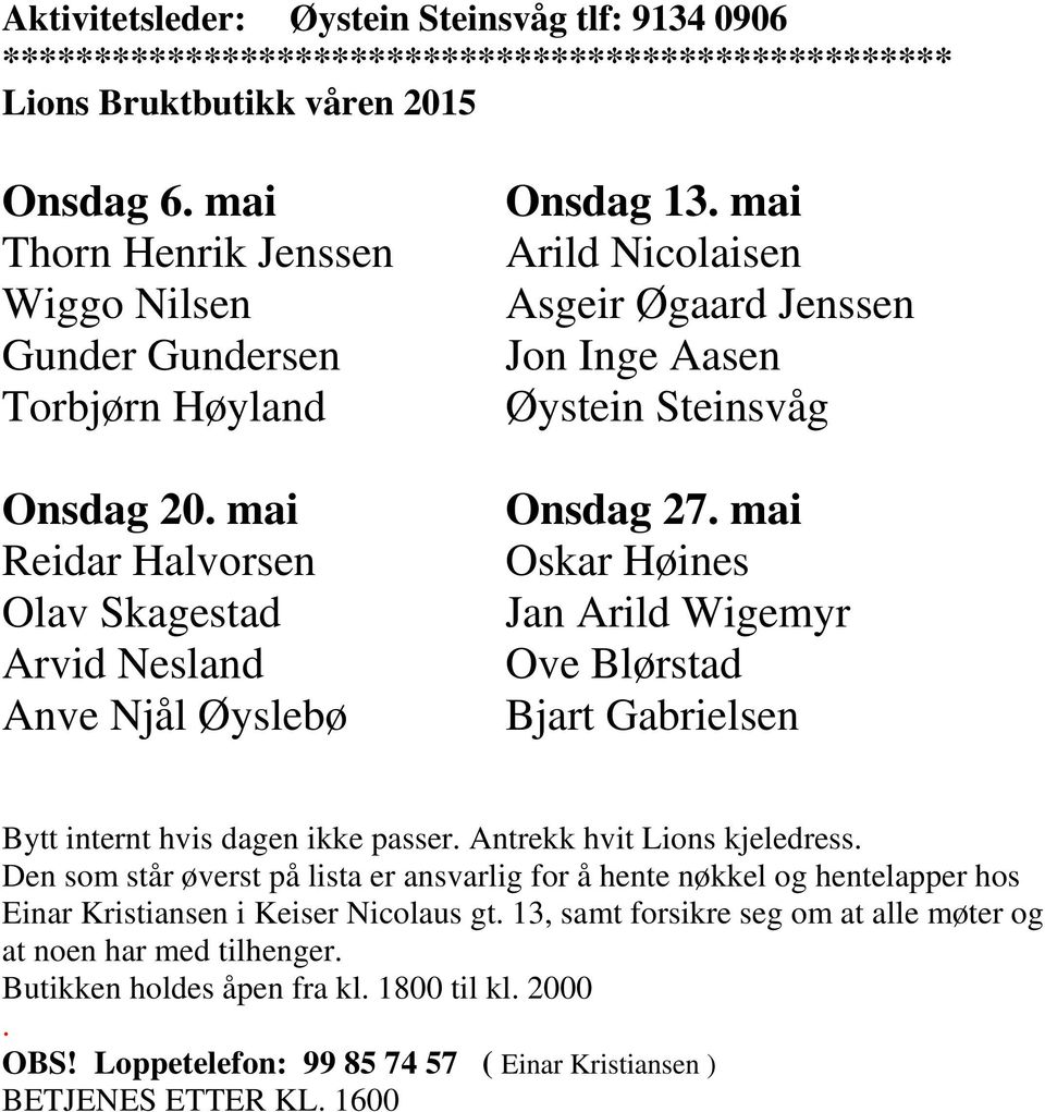 mai Arild Nicolaisen Asgeir Øgaard Jenssen Jon Inge Aasen Øystein Steinsvåg Onsdag 27. mai Oskar Høines Jan Arild Wigemyr Ove Blørstad Bjart Gabrielsen Bytt internt hvis dagen ikke passer.