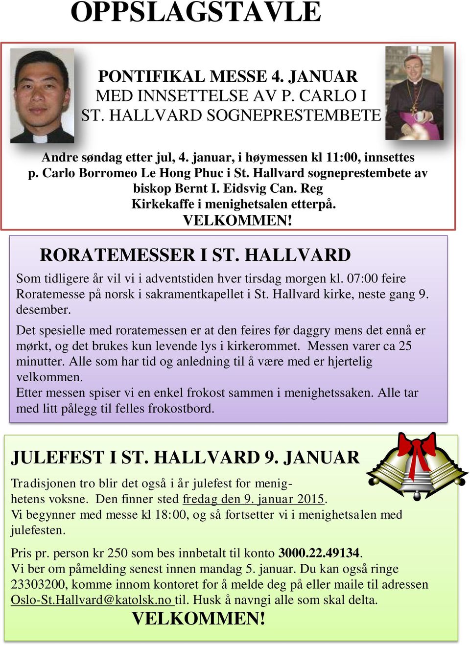 HALLVARD Som tidligere år vil vi i adventstiden hver tirsdag morgen kl. 07:00 feire Roratemesse på norsk i sakramentkapellet i St. Hallvard kirke, neste gang 9. desember.