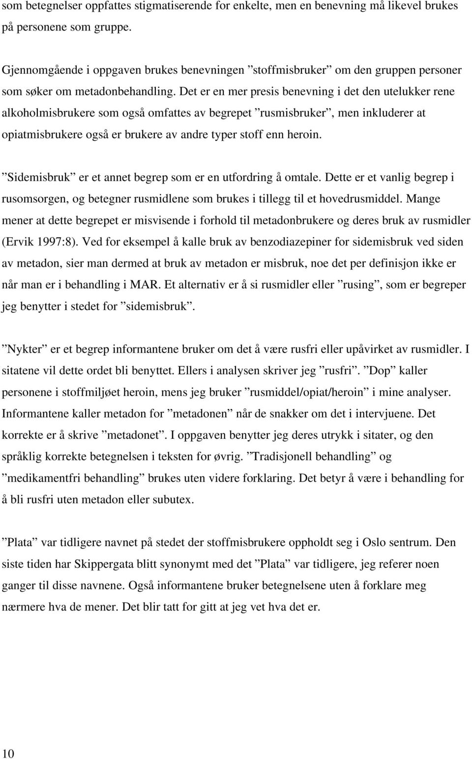 Det er en mer presis benevning i det den utelukker rene alkoholmisbrukere som også omfattes av begrepet rusmisbruker, men inkluderer at opiatmisbrukere også er brukere av andre typer stoff enn heroin.