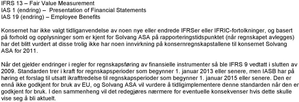 innvirkning på konsernregnskapstallene til konsernet Solvang ASA for 2011. Når det gjelder endringer i regler for regnskapsføring av finansielle instrumenter så ble IFRS 9 vedtatt i slutten av 2009.