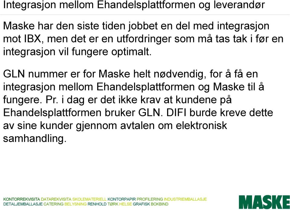 GLN nummer er for Maske helt nødvendig, for å få en integrasjon mellom Ehandelsplattformen og Maske til å fungere. Pr.