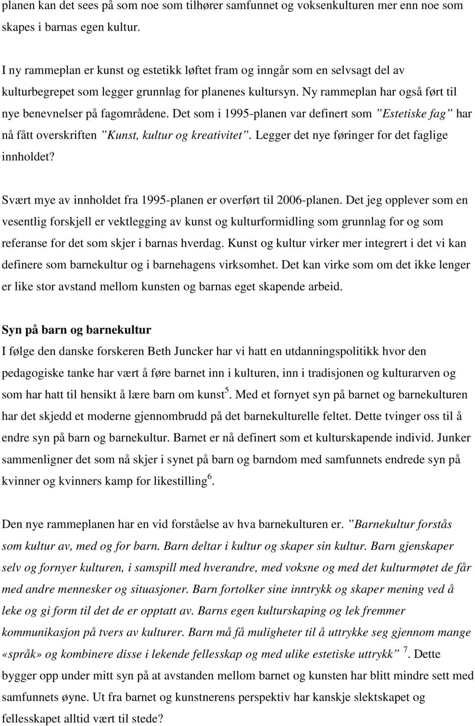 Ny rammeplan har også ført til nye benevnelser på fagområdene. Det som i 1995-planen var definert som Estetiske fag har nå fått overskriften Kunst, kultur og kreativitet.