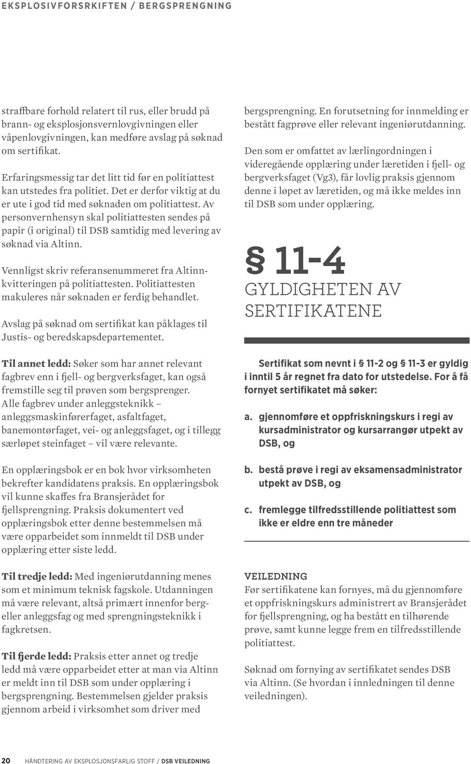 Av personvernhensyn skal politiattesten sendes på papir (i original) til DSB samtidig med levering av søknad via Altinn. Vennligst skriv referansenummeret fra Altinnkvitteringen på politiattesten.