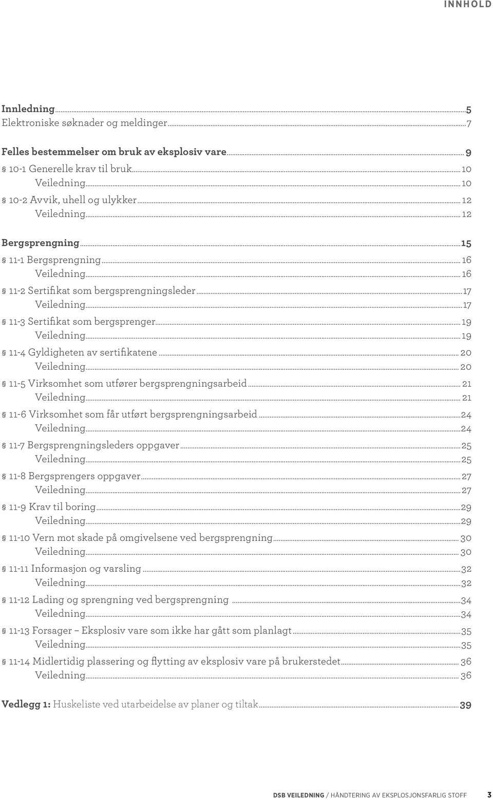 ..19 11-4 Gyldigheten av sertifikatene... 20 Veiledning... 20 11-5 Virksomhet som utfører bergsprengningsarbeid... 21 Veiledning... 21 11-6 Virksomhet som får utført bergsprengningsarbeid.