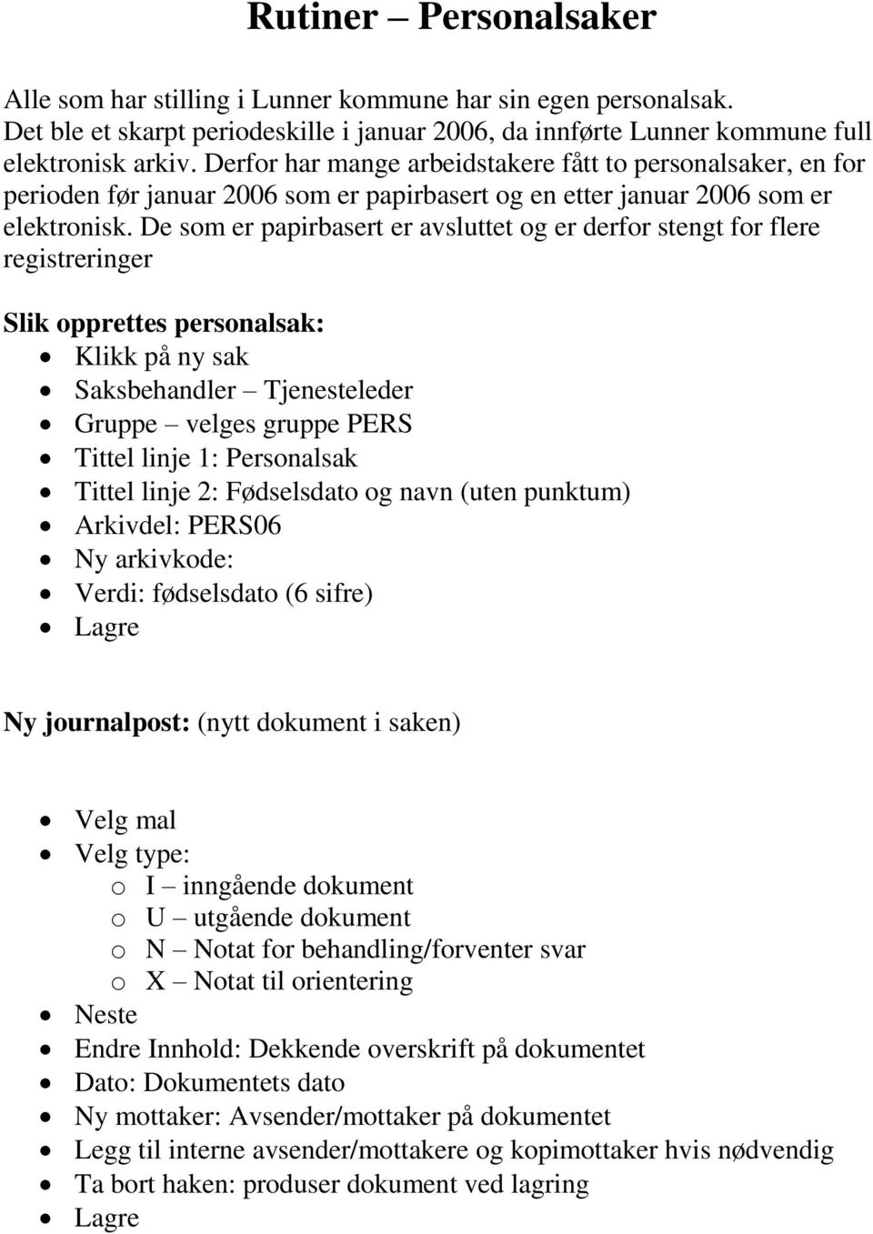 De som er papirbasert er avsluttet og er derfor stengt for flere registreringer Slik opprettes personalsak: Klikk på ny sak Saksbehandler Tjenesteleder Gruppe velges gruppe PERS Tittel linje 1: