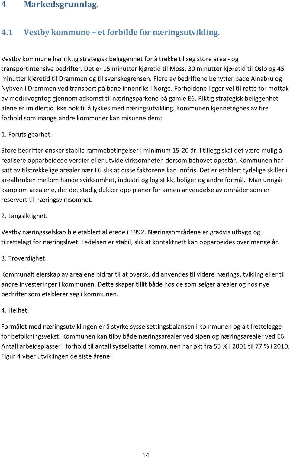 Flere av bedriftene benytter både Alnabru og Nybyen i Drammen ved transport på bane innenriks i Norge.