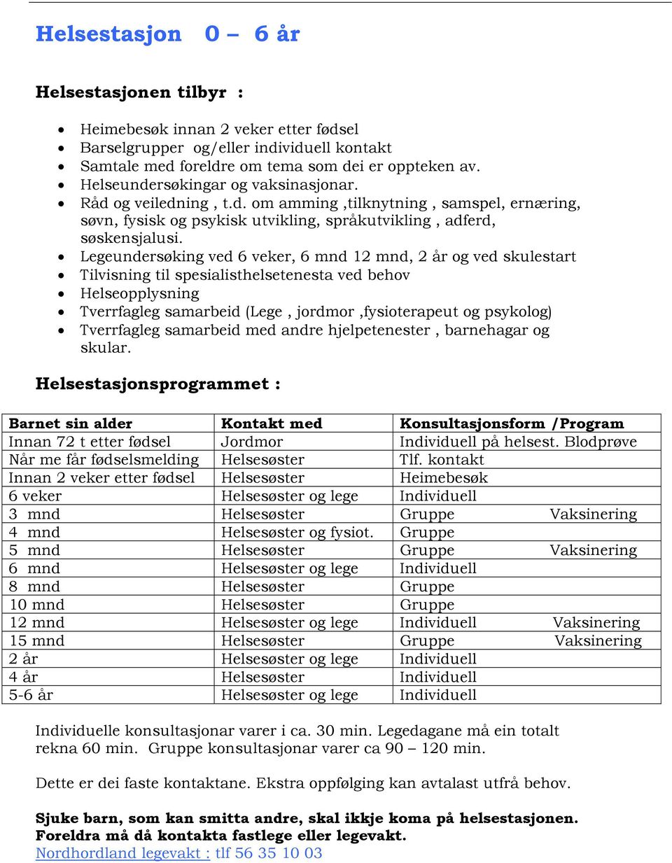 Legeundersøking ved 6 veker, 6 mnd 12 mnd, 2 år og ved skulestart Tilvisning til spesialisthelsetenesta ved behov Helseopplysning Tverrfagleg samarbeid (Lege, jordmor,fysioterapeut og psykolog)