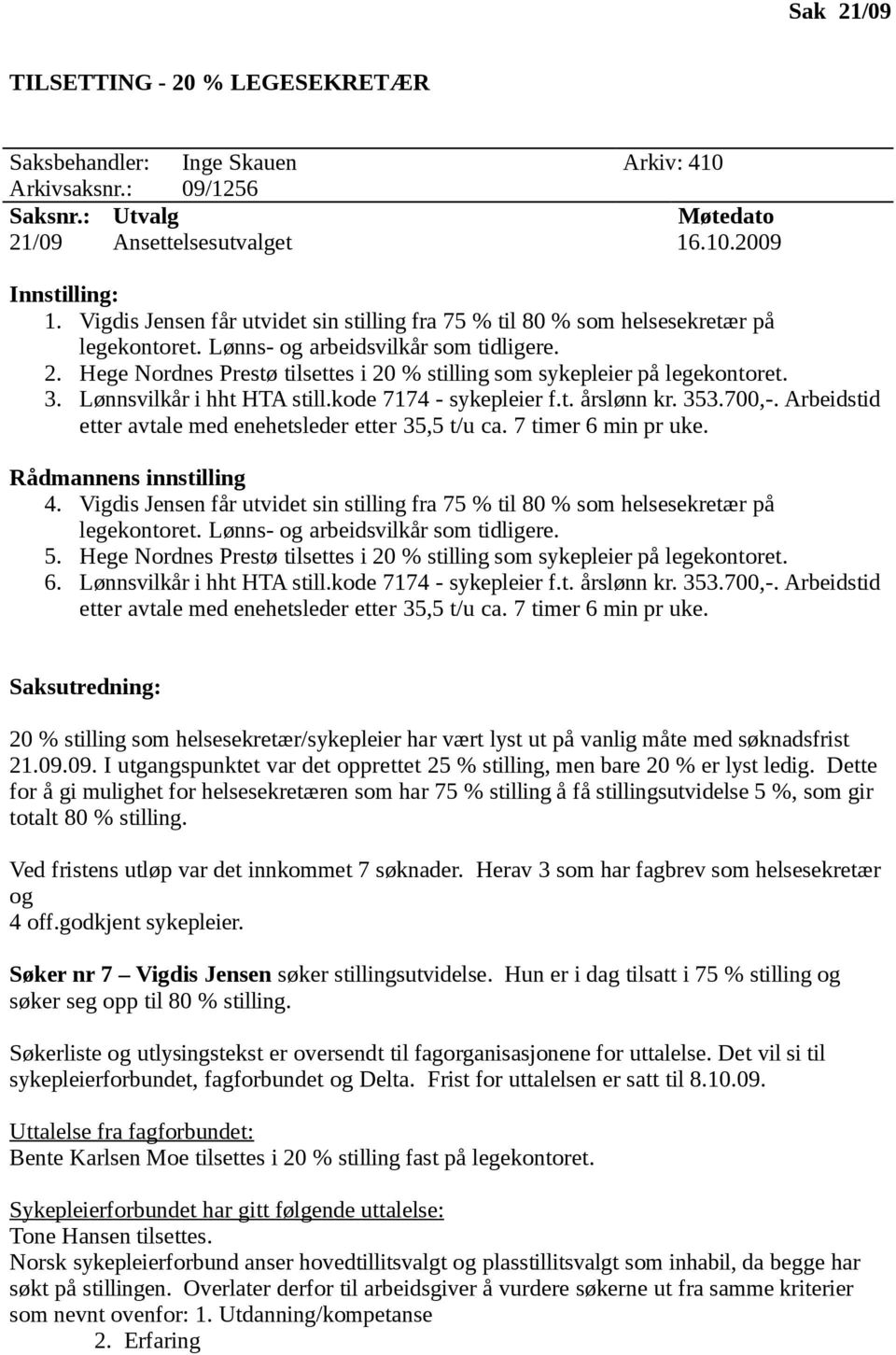 Hege Nordnes Prestø tilsettes i 20 % stilling som sykepleier på legekontoret. 3. Lønnsvilkår i hht HTA still.kode 7174 - sykepleier f.t. årslønn kr. 353.700,-.