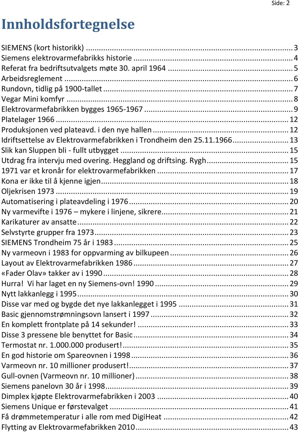 .. 12 Idriftsettelse av Elektrovarmefabrikken i Trondheim den 25.11.1966... 13 Slik kan Sluppen bli - fullt utbygget... 15 Utdrag fra intervju med overing. Heggland og driftsing. Rygh.