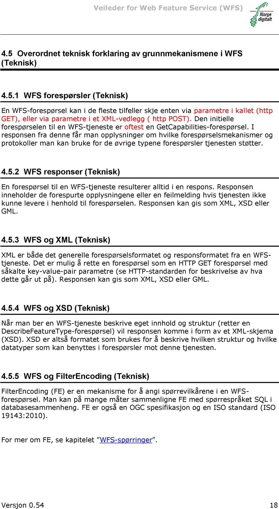 I responsen fra denne får man opplysninger om hvilke forespørselsmekanismer og protokoller man kan bruke for de øvrige typene forespørsler tjenesten støtter. 4.5.