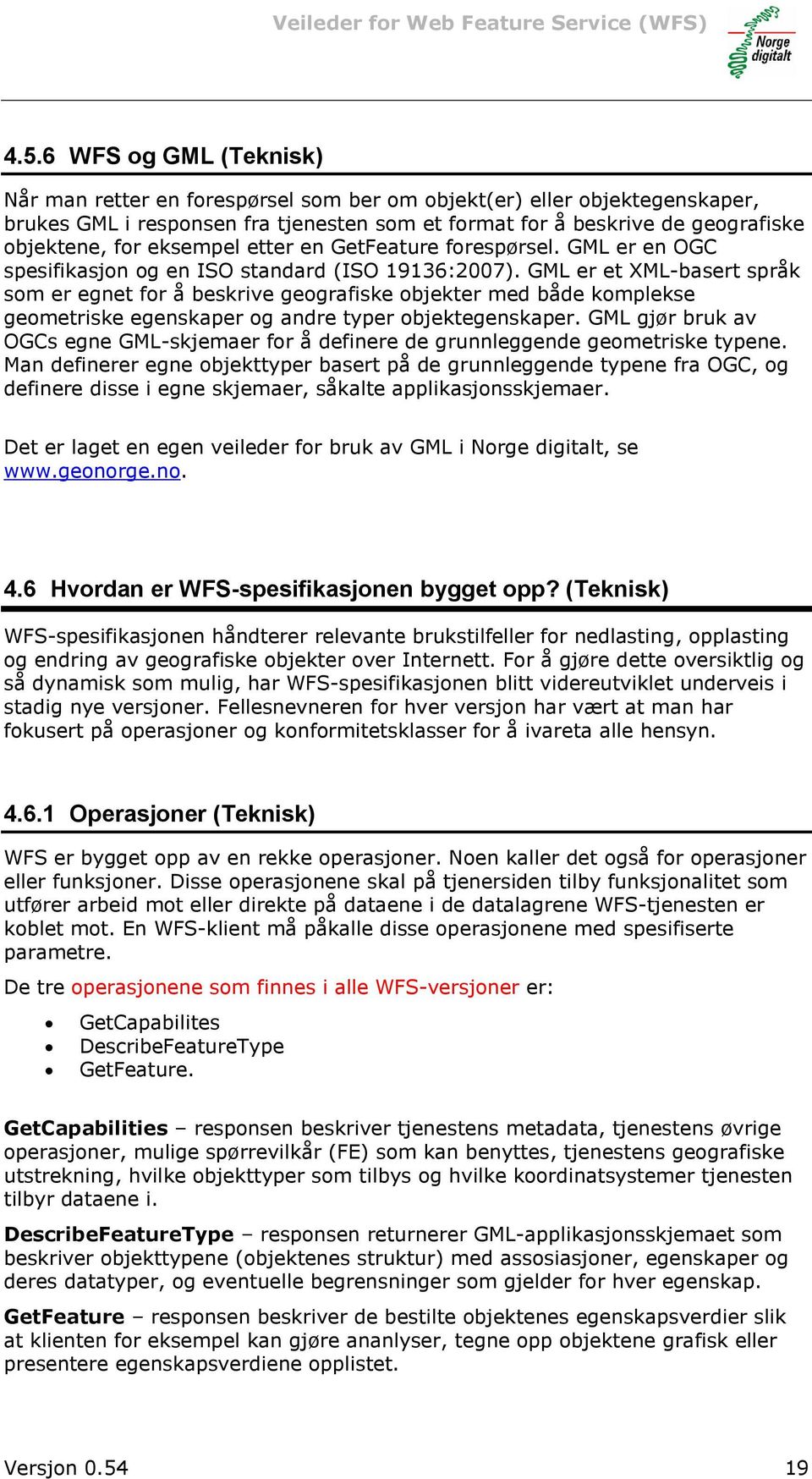 GML er et XML-basert språk som er egnet for å beskrive geografiske objekter med både komplekse geometriske egenskaper og andre typer objektegenskaper.