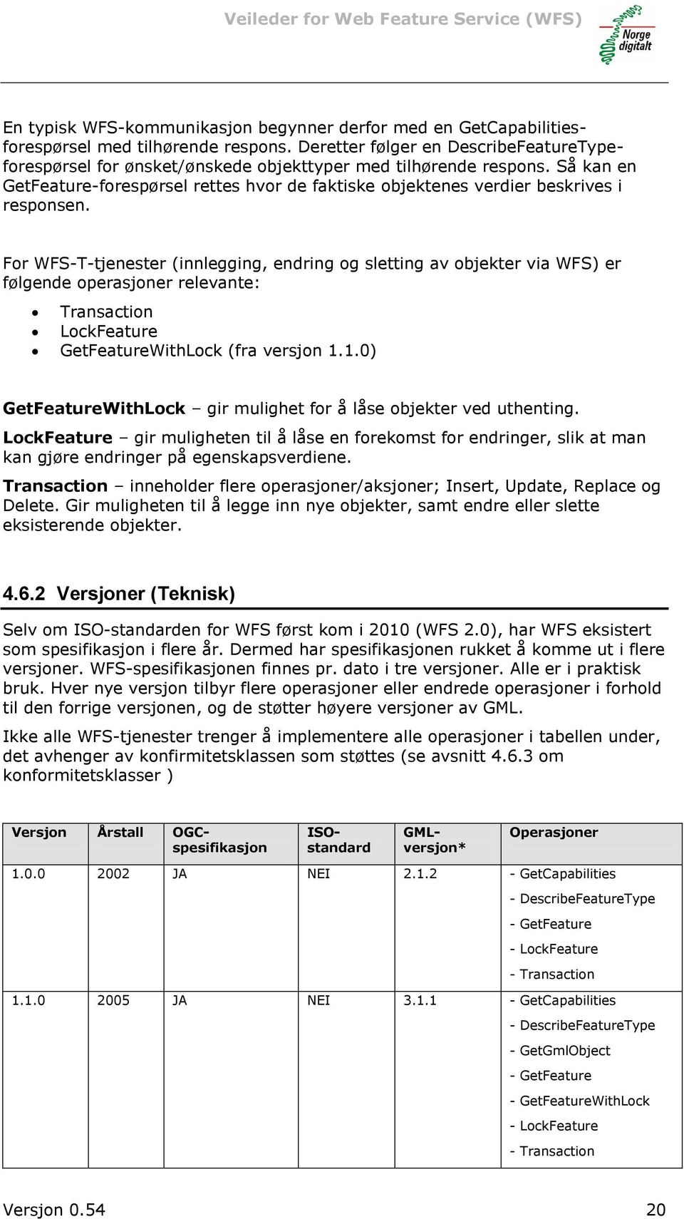 Så kan en GetFeature-forespørsel rettes hvor de faktiske objektenes verdier beskrives i responsen.