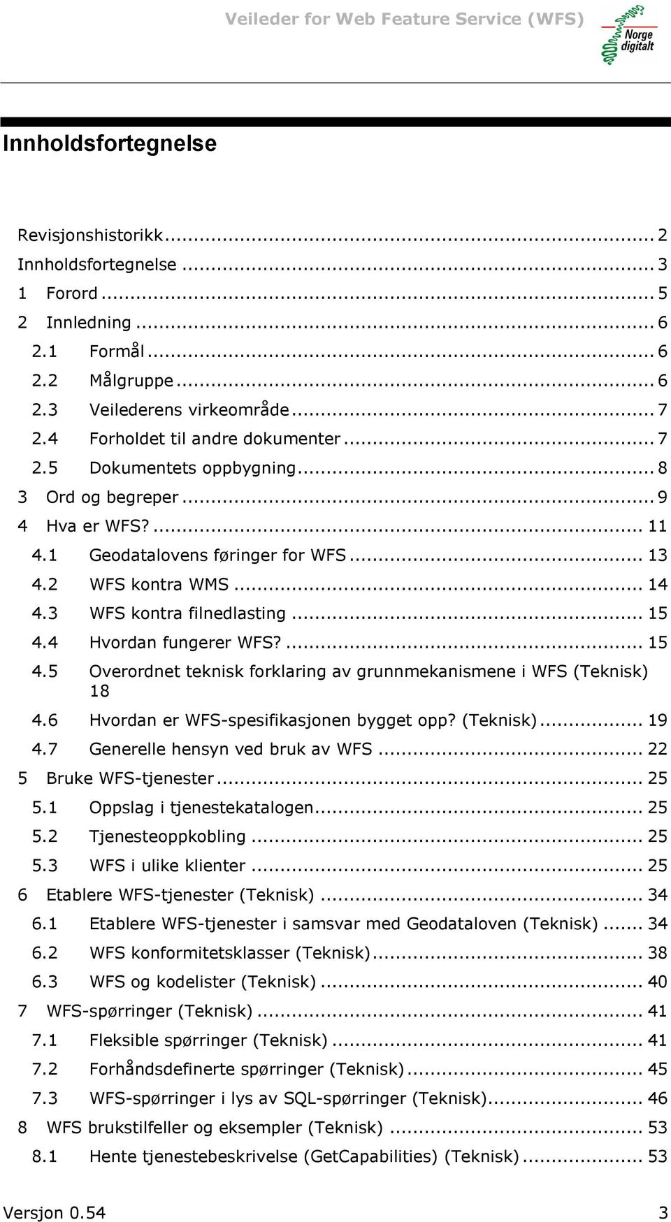 3 WFS kontra filnedlasting... 15 4.4 Hvordan fungerer WFS?... 15 4.5 Overordnet teknisk forklaring av grunnmekanismene i WFS (Teknisk) 18 4.6 Hvordan er WFS-spesifikasjonen bygget opp? (Teknisk)... 19 4.