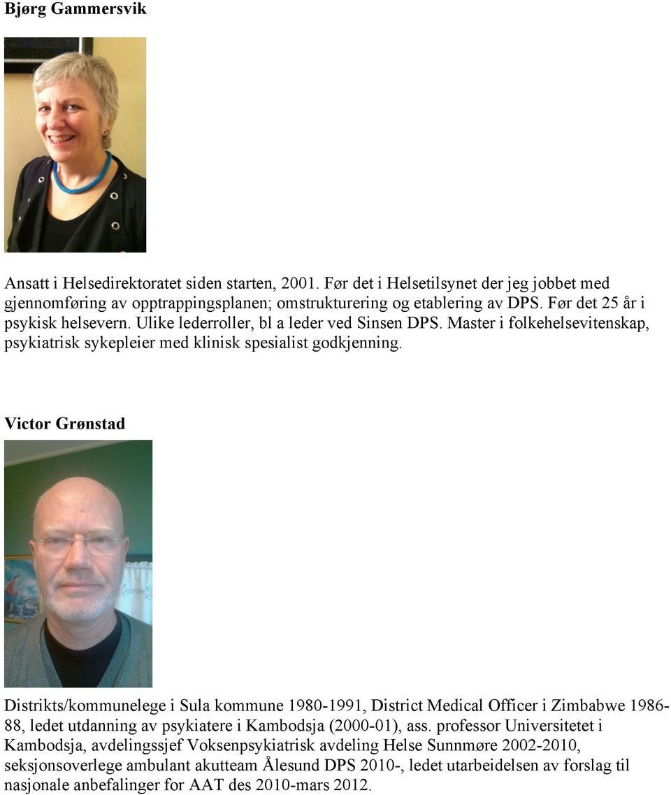 Victor Grønstad Distrikts/kommunelege i Sula kommune 1980-1991, District Medical Officer i Zimbabwe 1986-88, ledet utdanning av psykiatere i Kambodsja (2000-01), ass.