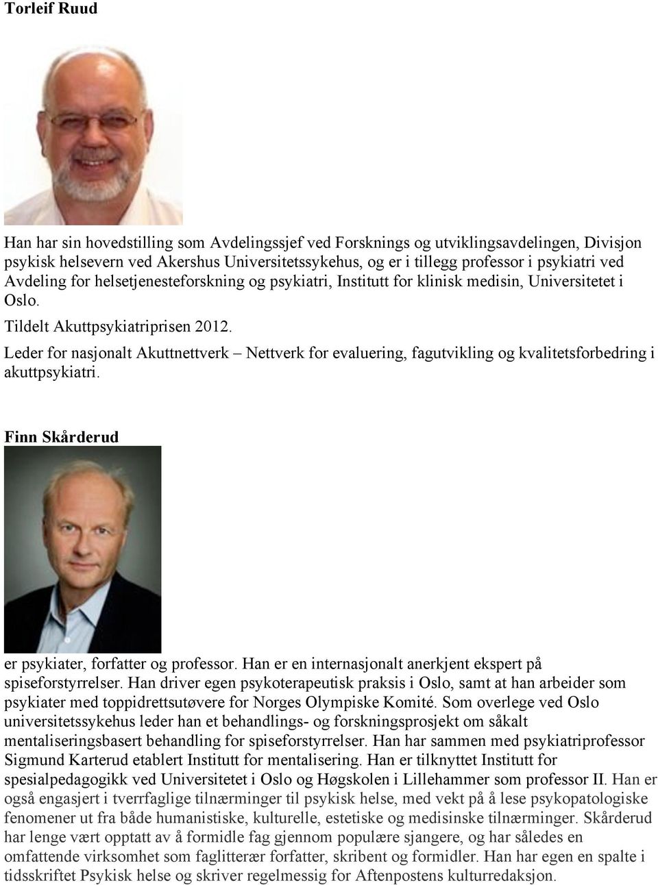 Leder for nasjonalt Akuttnettverk Nettverk for evaluering, fagutvikling og kvalitetsforbedring i akuttpsykiatri. Finn Skårderud er psykiater, forfatter og professor.