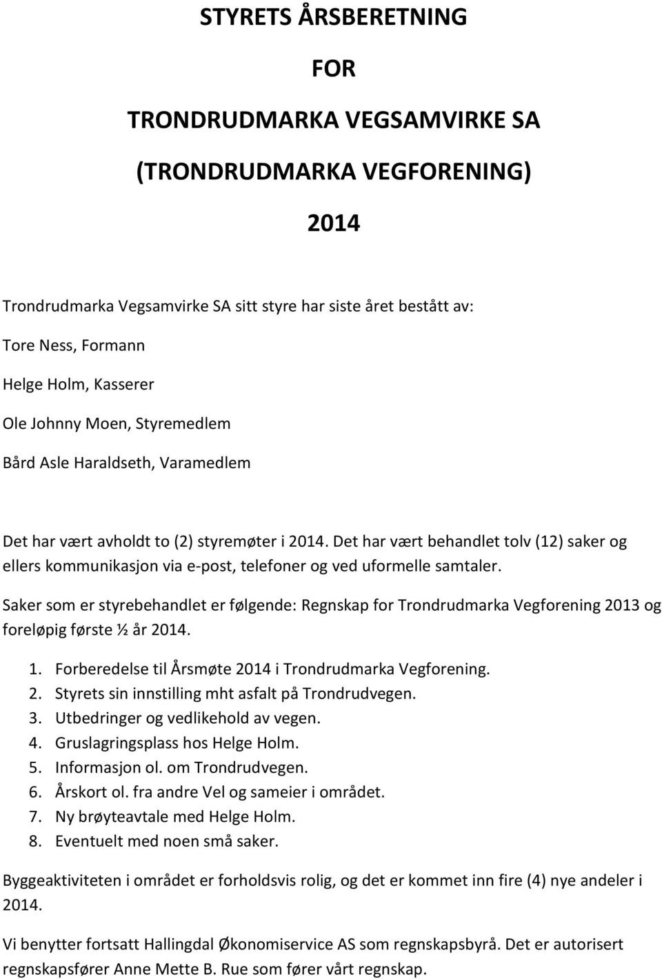 Det har vært behandlet tolv (12) saker og ellers kommunikasjon via e-post, telefoner og ved uformelle samtaler.